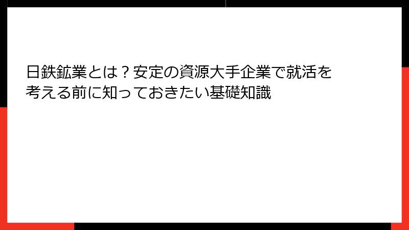 日鉄鉱業とは？安定の資源大手企業で就活を考える前に知っておきたい基礎知識