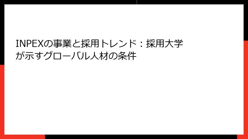 INPEXの事業と採用トレンド：採用大学が示すグローバル人材の条件