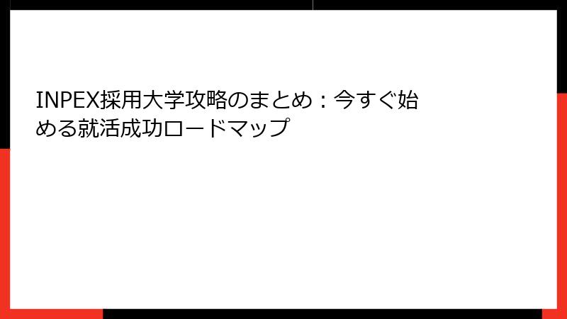 INPEX採用大学攻略のまとめ：今すぐ始める就活成功ロードマップ