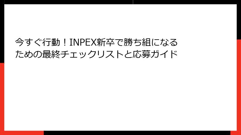 今すぐ行動！INPEX新卒で勝ち組になるための最終チェックリストと応募ガイド