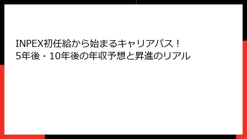 INPEX初任給から始まるキャリアパス！5年後・10年後の年収予想と昇進のリアル