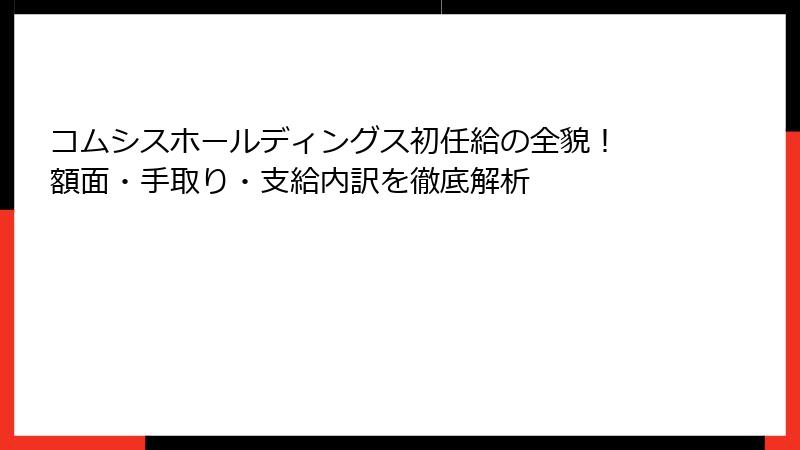コムシスホールディングス初任給の全貌！ 額面・手取り・支給内訳を徹底解析