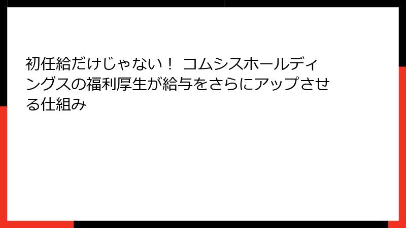 初任給だけじゃない！ コムシスホールディングスの福利厚生が給与をさらにアップさせる仕組み