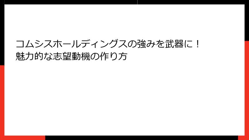 コムシスホールディングスの強みを武器に！魅力的な志望動機の作り方