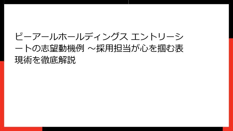 ビーアールホールディングス エントリーシートの志望動機例 ～採用担当が心を掴む表現術を徹底解説