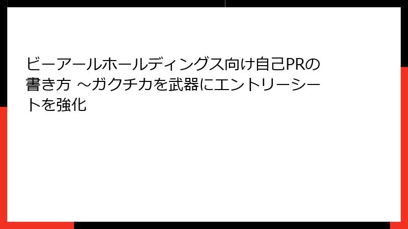 ビーアールホールディングス向け自己PRの書き方 ～ガクチカを武器にエントリーシートを強化