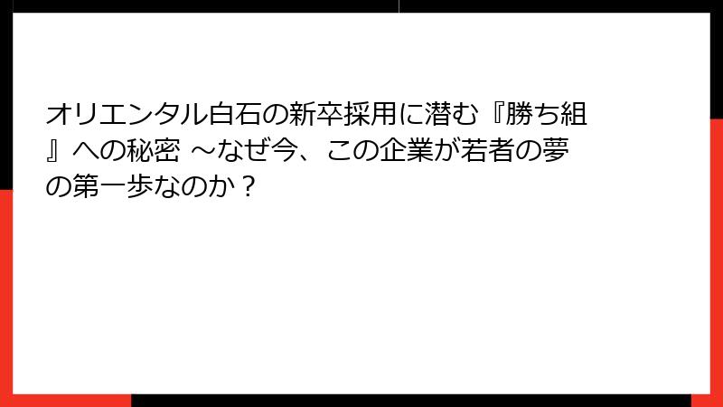 オリエンタル白石の新卒採用に潜む『勝ち組』への秘密 ～なぜ今、この企業が若者の夢の第一歩なのか？