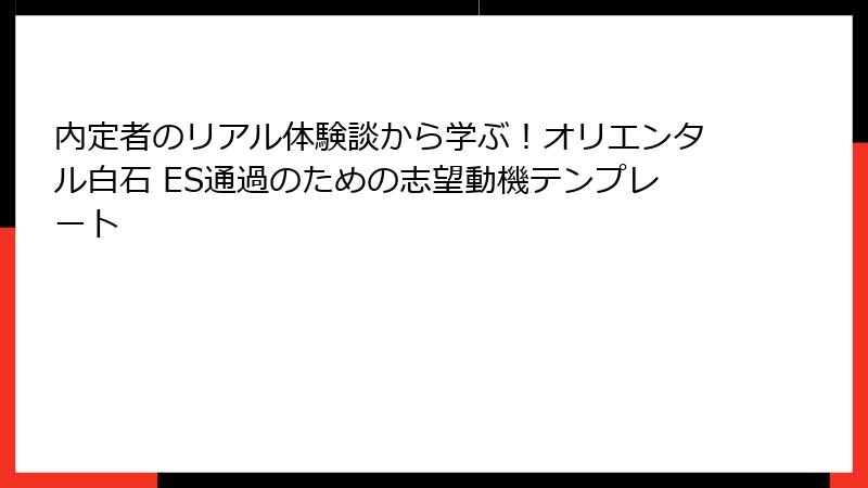 内定者のリアル体験談から学ぶ！オリエンタル白石 ES通過のための志望動機テンプレート