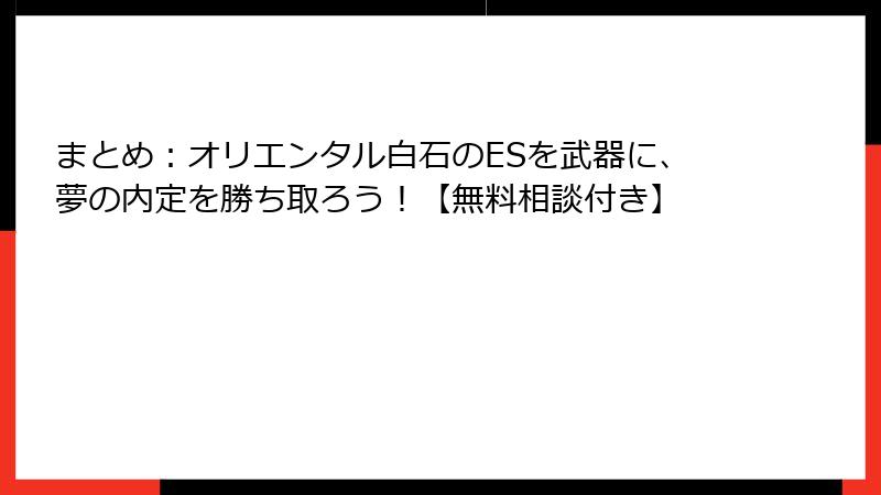 まとめ：オリエンタル白石のESを武器に、夢の内定を勝ち取ろう！【無料相談付き】