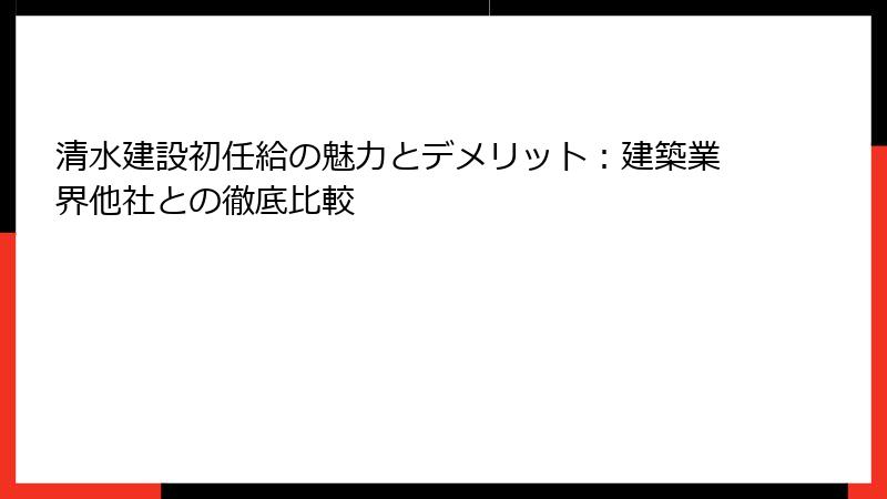 清水建設初任給の魅力とデメリット：建築業界他社との徹底比較