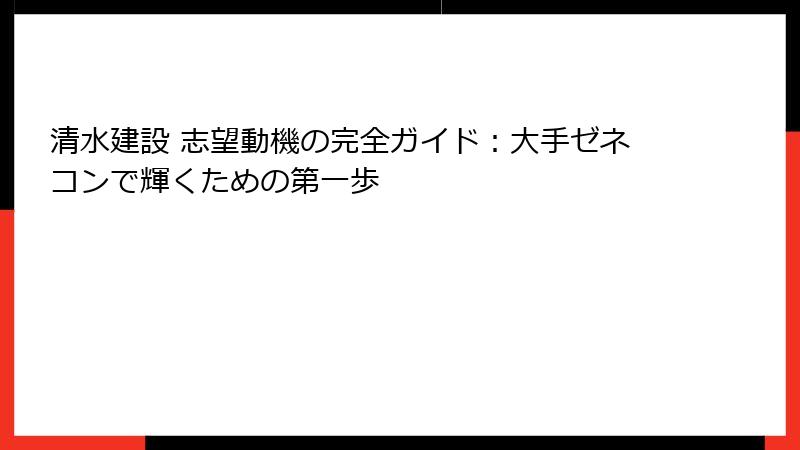 清水建設 志望動機の完全ガイド：大手ゼネコンで輝くための第一歩