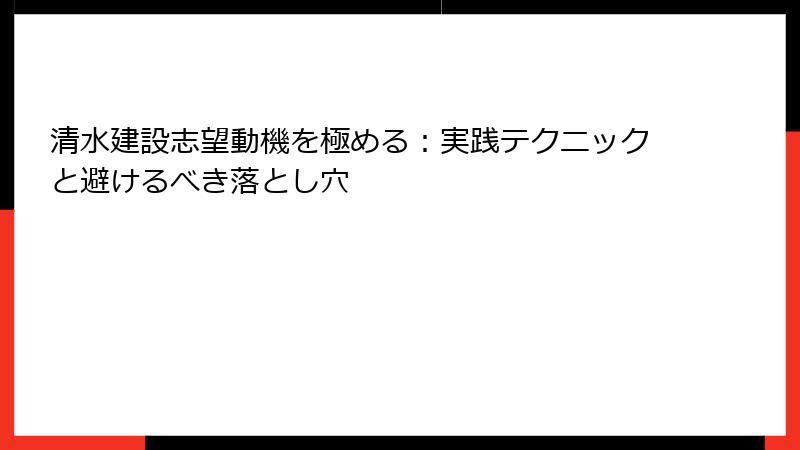 清水建設志望動機を極める：実践テクニックと避けるべき落とし穴