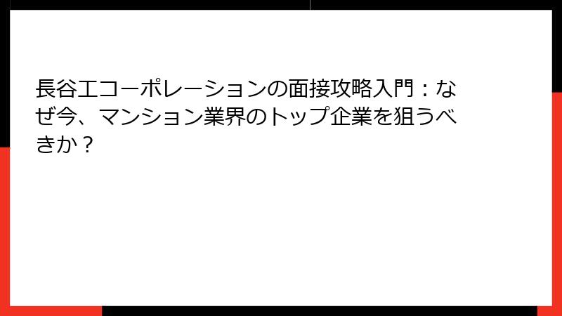 長谷工コーポレーションの面接攻略入門：なぜ今、マンション業界のトップ企業を狙うべきか？