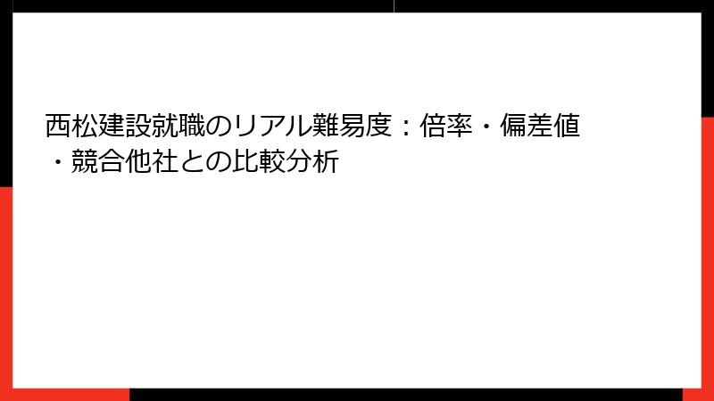 西松建設就職のリアル難易度：倍率・偏差値・競合他社との比較分析