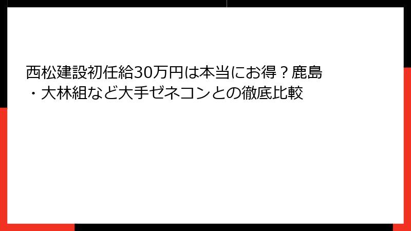 西松建設初任給30万円は本当にお得？鹿島・大林組など大手ゼネコンとの徹底比較