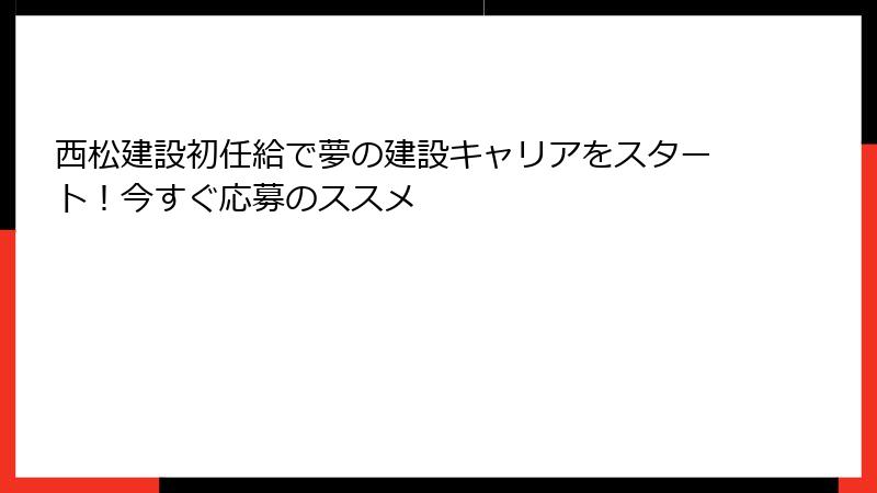 西松建設初任給で夢の建設キャリアをスタート！今すぐ応募のススメ