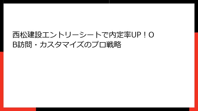 西松建設エントリーシートで内定率UP！OB訪問・カスタマイズのプロ戦略