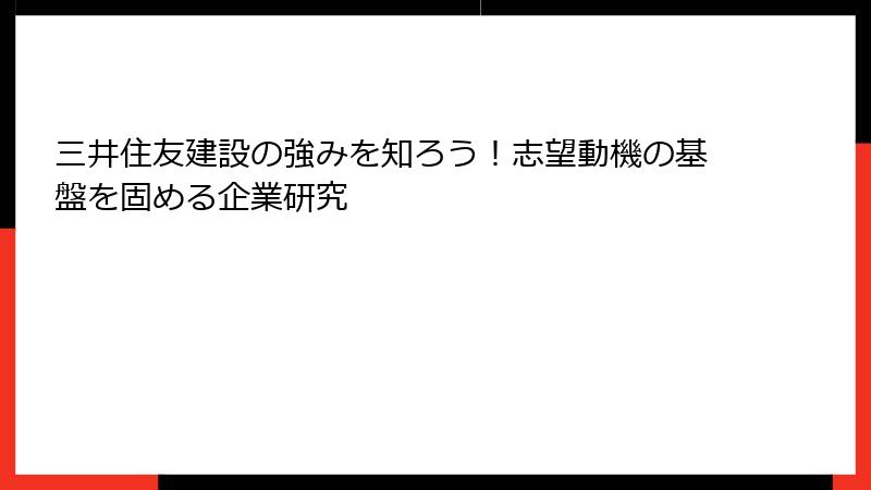 三井住友建設の強みを知ろう！志望動機の基盤を固める企業研究