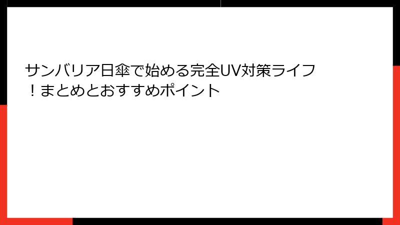 サンバリア日傘で始める完全UV対策ライフ！まとめとおすすめポイント