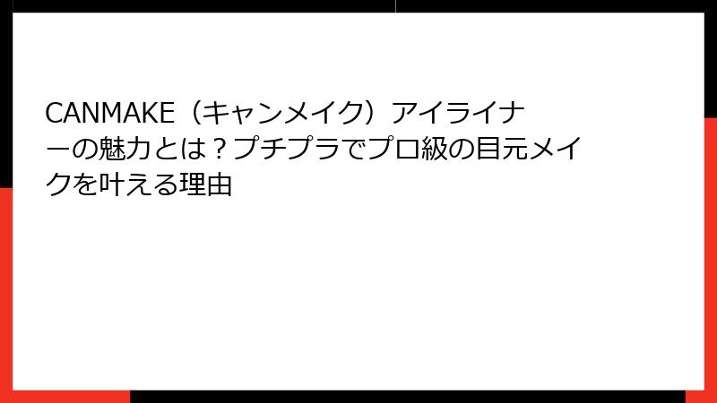 CANMAKE（キャンメイク）アイライナーの魅力とは？プチプラでプロ級の目元メイクを叶える理由