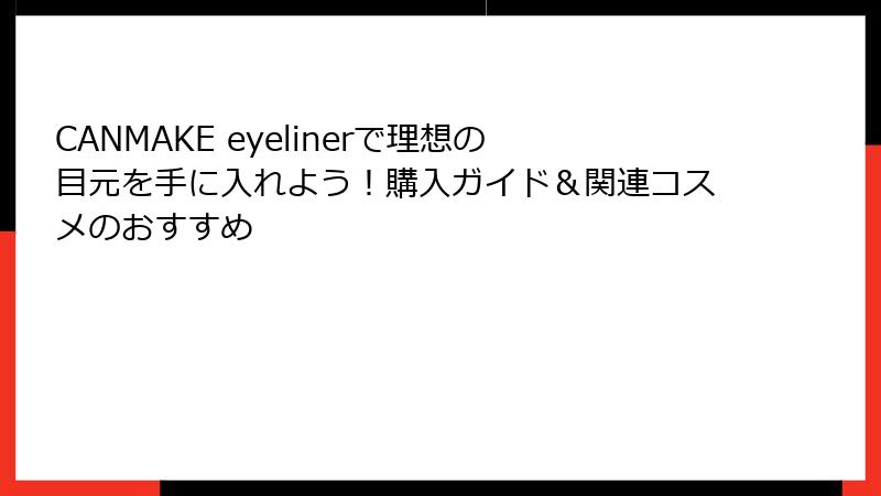 CANMAKE eyelinerで理想の目元を手に入れよう！購入ガイド＆関連コスメのおすすめ