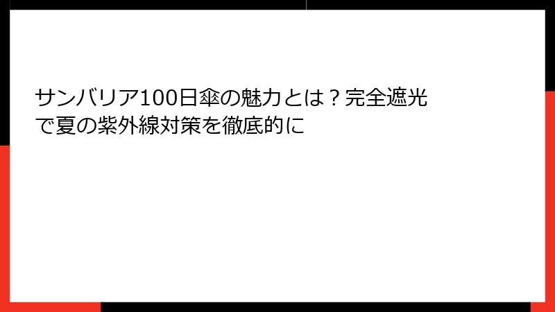サンバリア100日傘の魅力とは？完全遮光で夏の紫外線対策を徹底的に