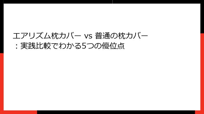 エアリズム枕カバー vs 普通の枕カバー：実践比較でわかる5つの優位点