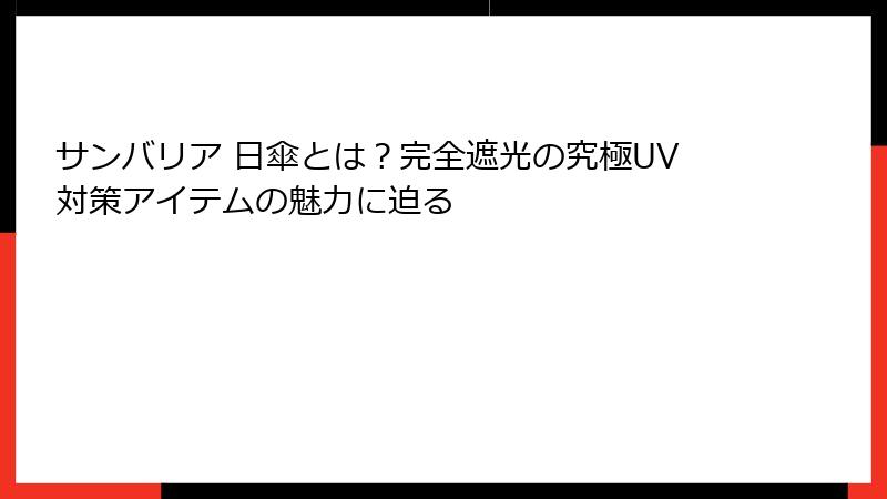 サンバリア 日傘とは？完全遮光の究極UV対策アイテムの魅力に迫る