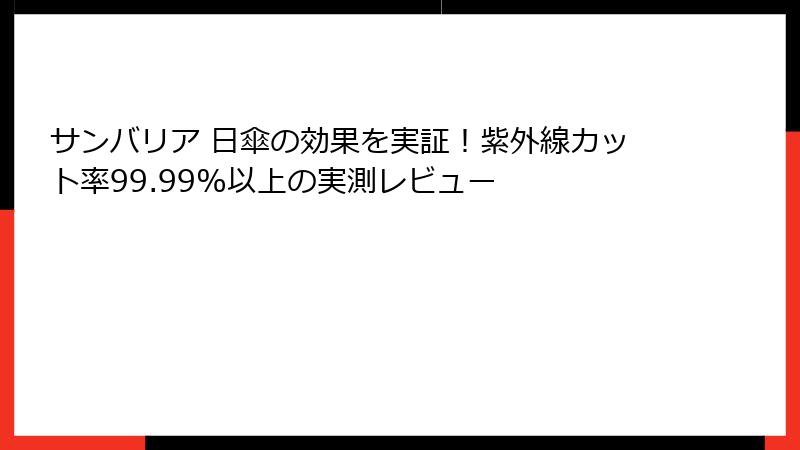 サンバリア 日傘の効果を実証！紫外線カット率99.99%以上の実測レビュー