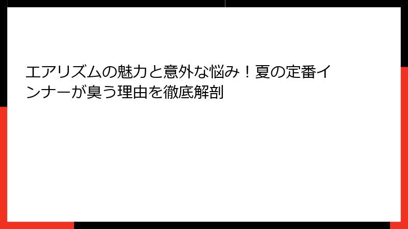 エアリズムの魅力と意外な悩み！夏の定番インナーが臭う理由を徹底解剖