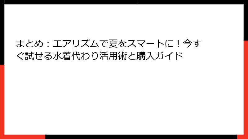 まとめ：エアリズムで夏をスマートに！今すぐ試せる水着代わり活用術と購入ガイド