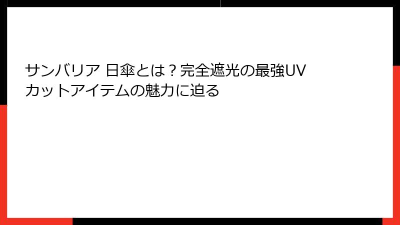 サンバリア 日傘とは？完全遮光の最強UVカットアイテムの魅力に迫る