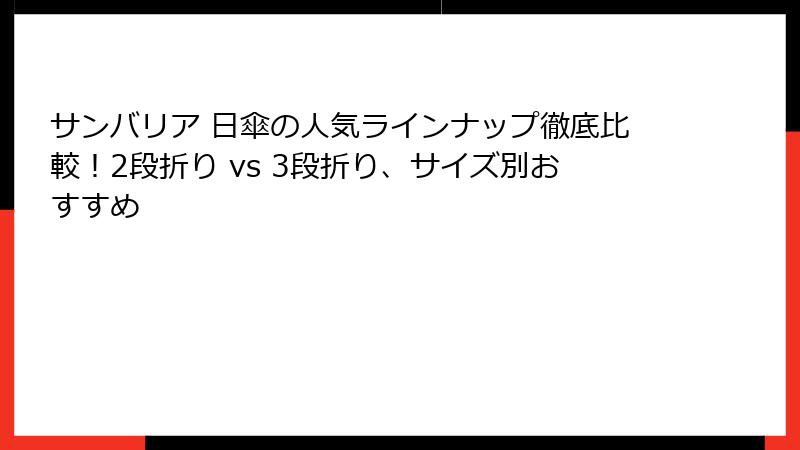 サンバリア 日傘の人気ラインナップ徹底比較！2段折り vs 3段折り、サイズ別おすすめ