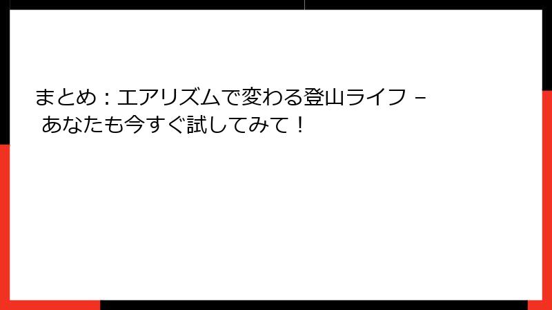 まとめ：エアリズムで変わる登山ライフ – あなたも今すぐ試してみて！