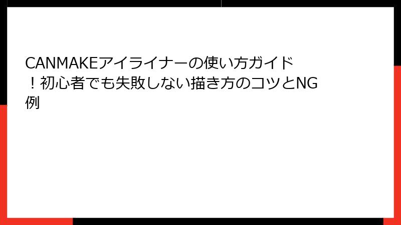 CANMAKEアイライナーの使い方ガイド！初心者でも失敗しない描き方のコツとNG例