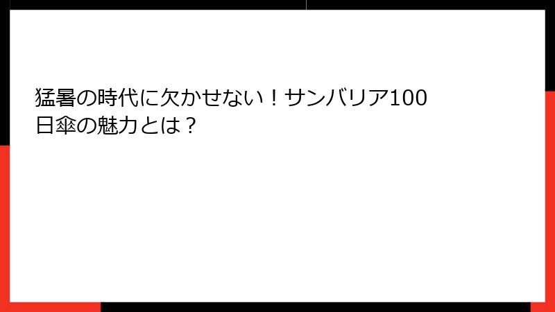 猛暑の時代に欠かせない！サンバリア100日傘の魅力とは？