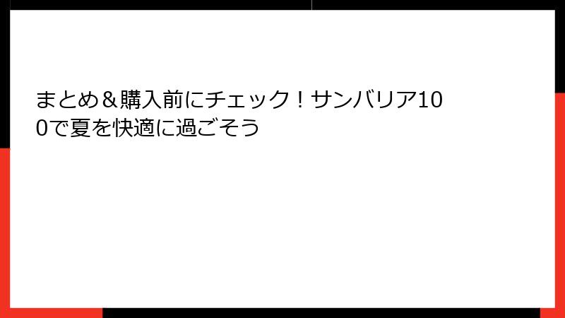 まとめ＆購入前にチェック！サンバリア100で夏を快適に過ごそう