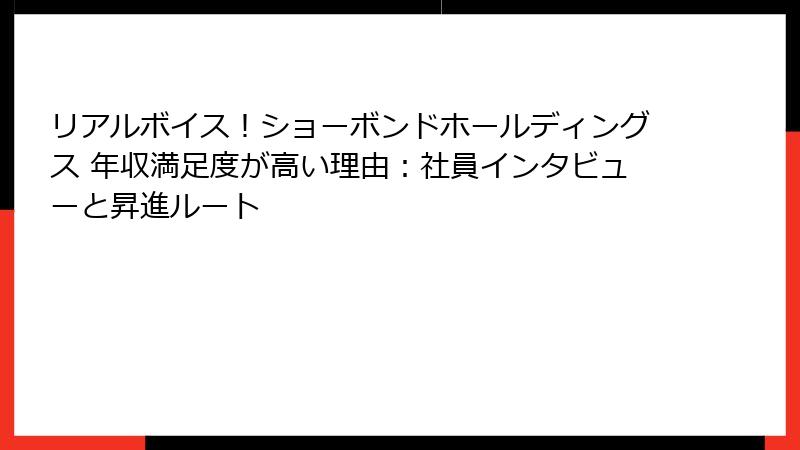 リアルボイス！ショーボンドホールディングス 年収満足度が高い理由：社員インタビューと昇進ルート