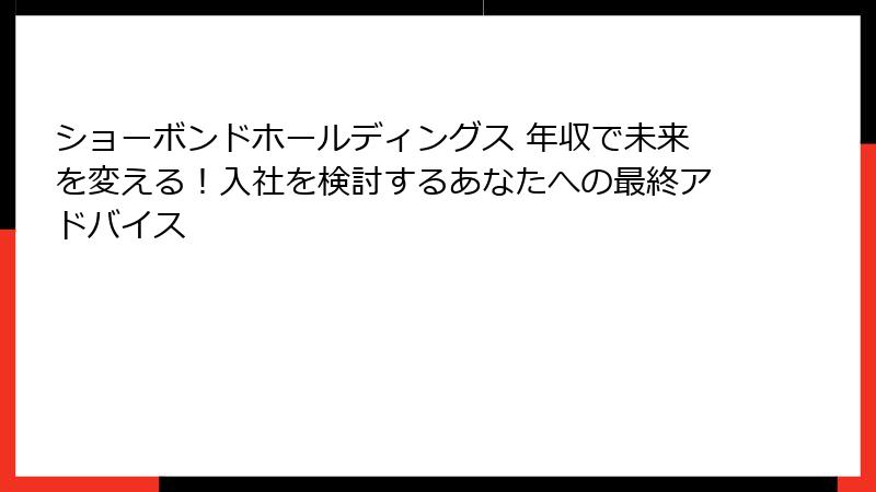 ショーボンドホールディングス 年収で未来を変える！入社を検討するあなたへの最終アドバイス