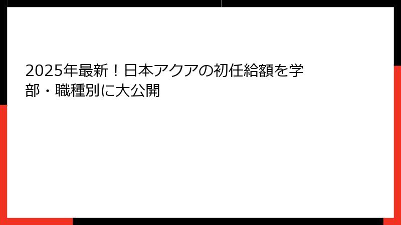 2025年最新！日本アクアの初任給額を学部・職種別に大公開