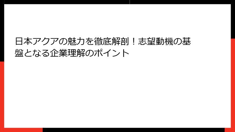 日本アクアの魅力を徹底解剖！志望動機の基盤となる企業理解のポイント
