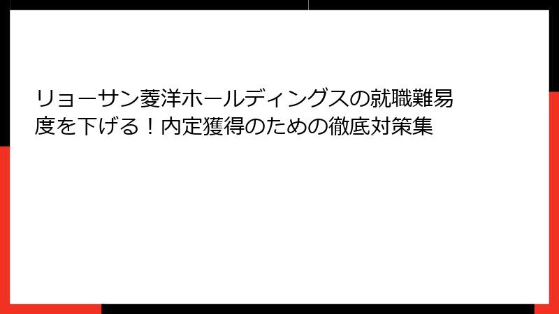 リョーサン菱洋ホールディングスの就職難易度を下げる！内定獲得のための徹底対策集