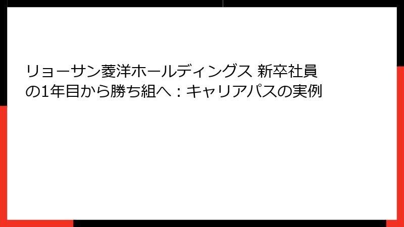 リョーサン菱洋ホールディングス 新卒社員の1年目から勝ち組へ：キャリアパスの実例