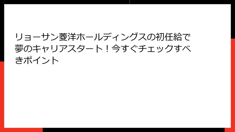 リョーサン菱洋ホールディングスの初任給で夢のキャリアスタート！今すぐチェックすべきポイント