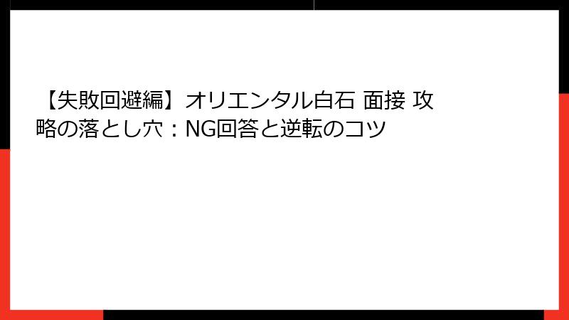 【失敗回避編】オリエンタル白石 面接 攻略の落とし穴：NG回答と逆転のコツ