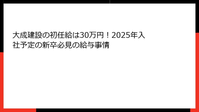 大成建設の初任給は30万円！2025年入社予定の新卒必見の給与事情