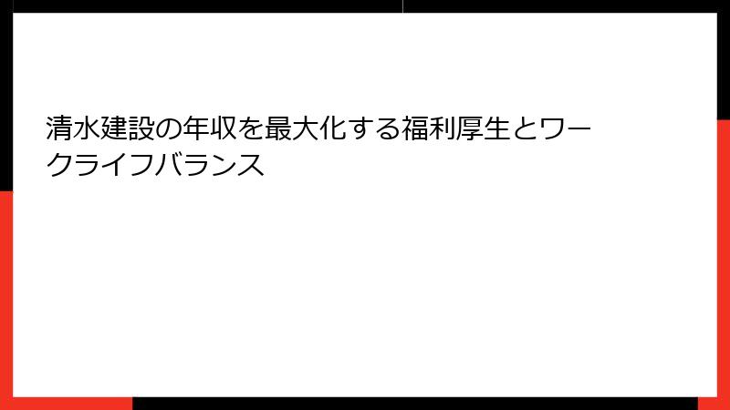 清水建設の年収を最大化する福利厚生とワークライフバランス