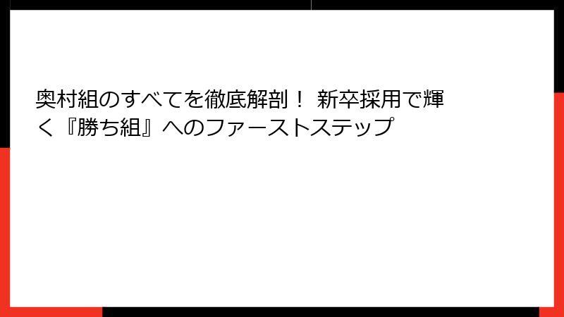 奥村組のすべてを徹底解剖！ 新卒採用で輝く『勝ち組』へのファーストステップ