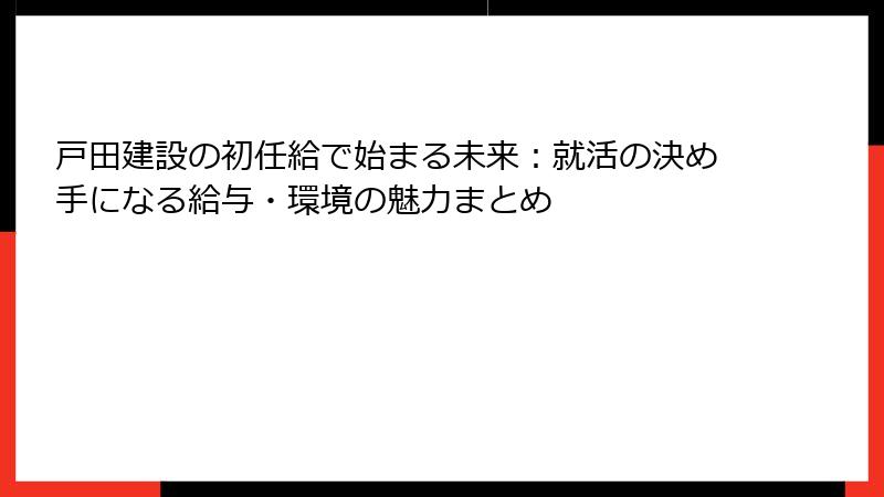 戸田建設の初任給で始まる未来：就活の決め手になる給与・環境の魅力まとめ
