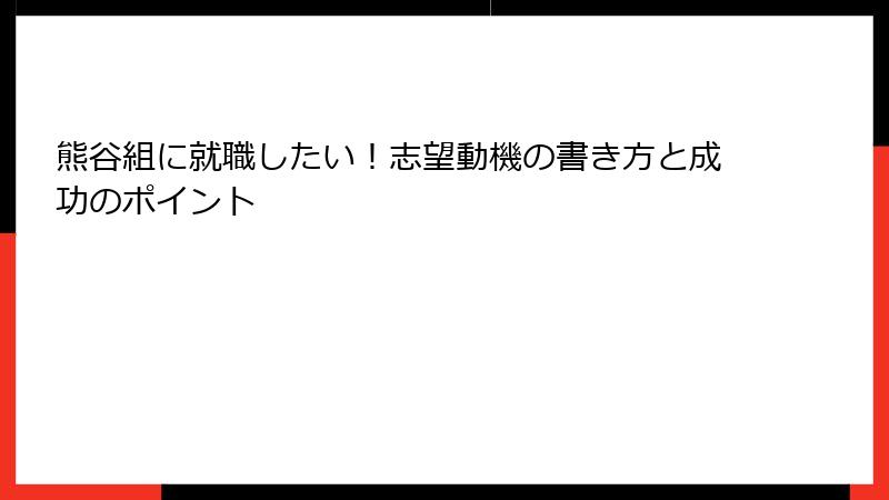 熊谷組に就職したい!志望動機の書き方と成功のポイント